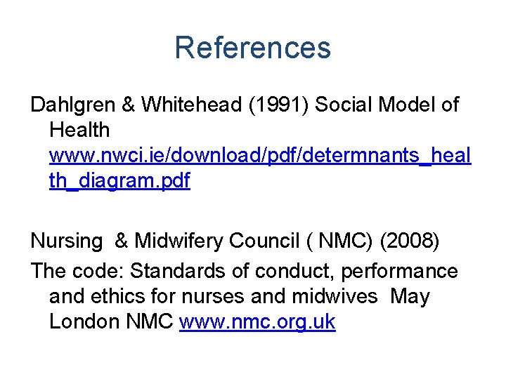 References Dahlgren & Whitehead (1991) Social Model of Health www. nwci. ie/download/pdf/determnants_heal th_diagram. pdf