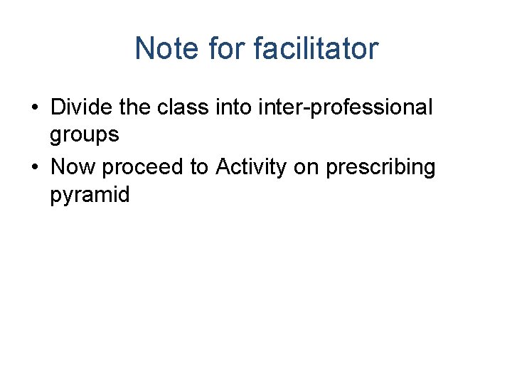 Note for facilitator • Divide the class into inter-professional groups • Now proceed to