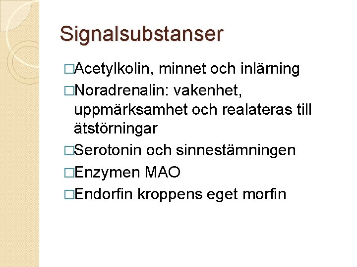 Signalsubstanser �Acetylkolin, minnet och inlärning �Noradrenalin: vakenhet, uppmärksamhet och realateras till ätstörningar �Serotonin och