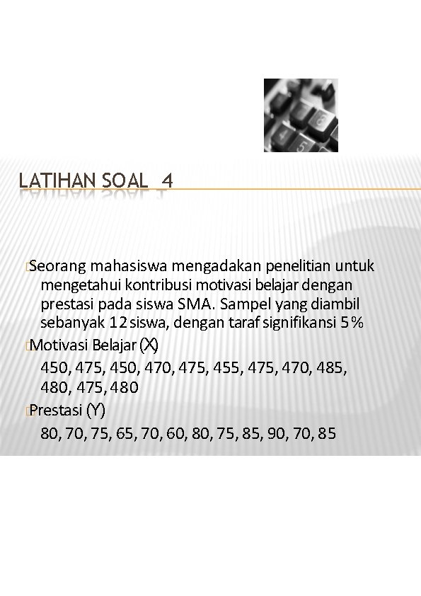 LATIHAN SOAL 4 � Seorang mahasiswa mengadakan penelitian untuk mengetahui kontribusi motivasi belajar dengan