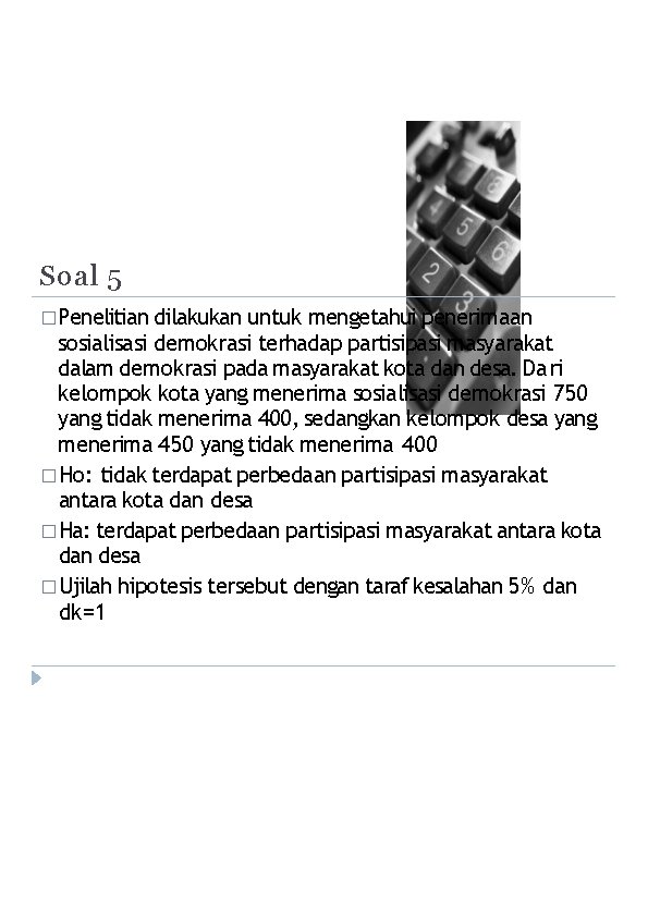 Soal 5 � Penelitian dilakukan untuk mengetahui penerimaan sosialisasi demokrasi terhadap partisipasi masyarakat dalam