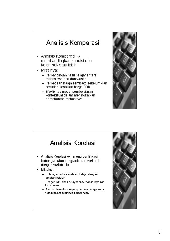 Analisis Komparasi • Analisis Komparasi membandingkan kondisi dua kelompok atau lebih • Misalnya: –