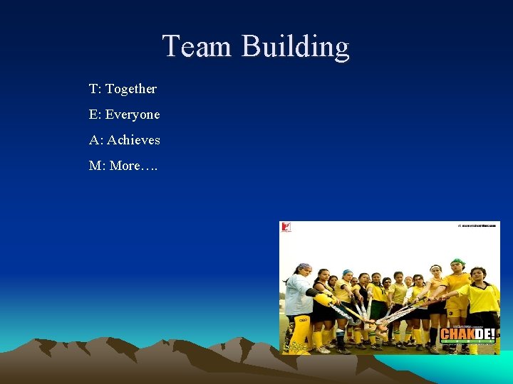 Team Building T: Together E: Everyone A: Achieves M: More…. 