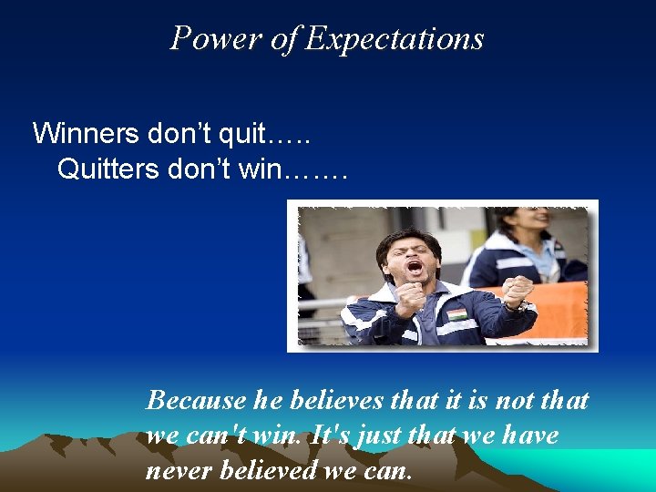 Power of Expectations Winners don’t quit…. . Quitters don’t win……. Because he believes that