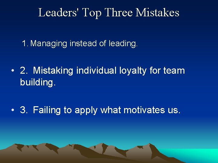 Leaders' Top Three Mistakes 1. Managing instead of leading. • 2. Mistaking individual loyalty