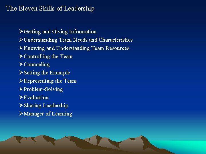 The Eleven Skills of Leadership ØGetting and Giving Information ØUnderstanding Team Needs and Characteristics
