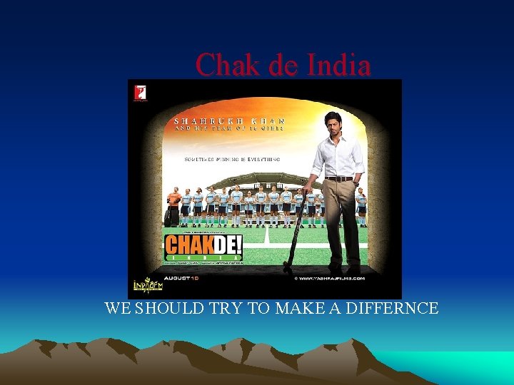 Chak de India WE SHOULD TRY TO MAKE A DIFFERNCE 