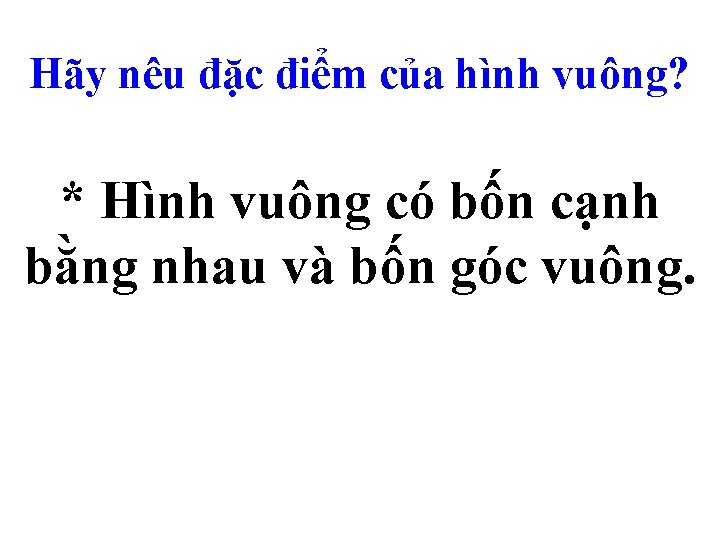 Hãy nêu đặc điểm của hình vuông? * Hình vuông có bốn cạnh bằng