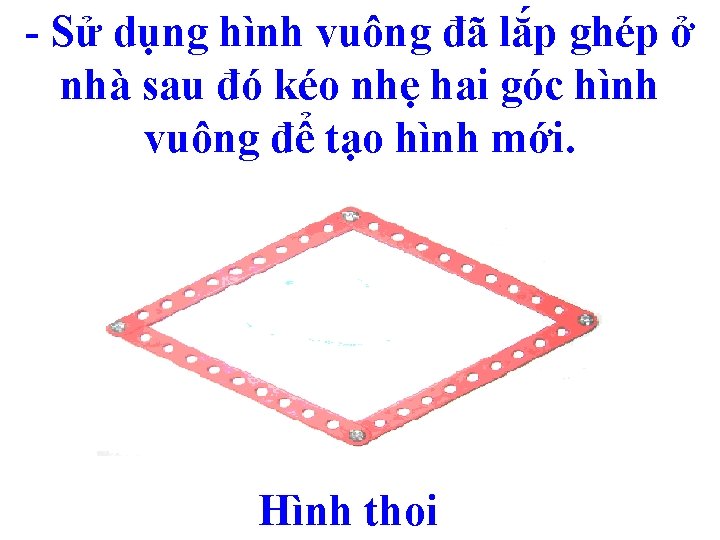 - Sử dụng hình vuông đã lắp ghép ở nhà sau đó kéo nhẹ