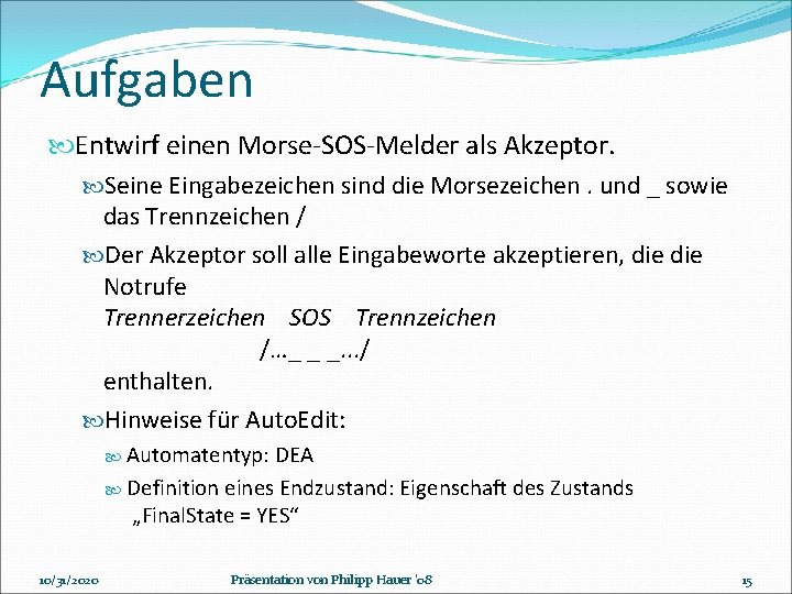 Aufgaben Entwirf einen Morse-SOS-Melder als Akzeptor. Seine Eingabezeichen sind die Morsezeichen. und _ sowie