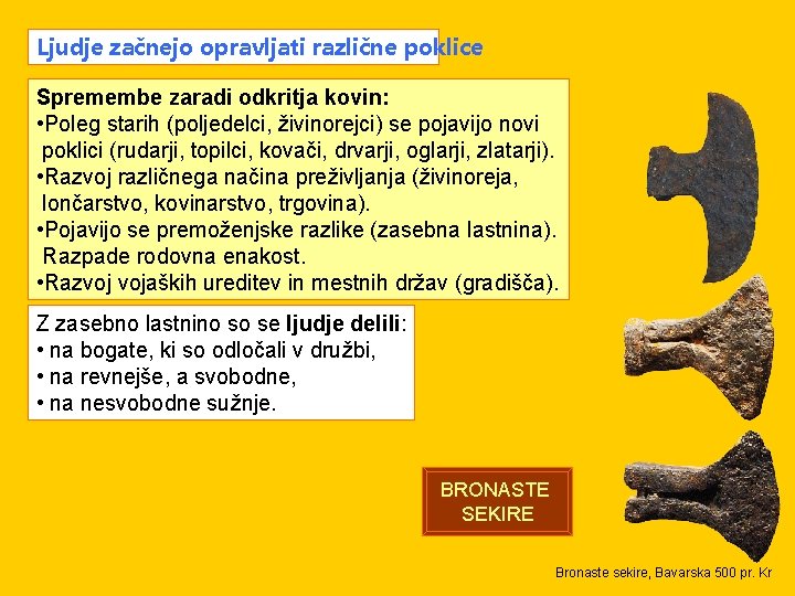 Ljudje začnejo opravljati različne poklice Spremembe zaradi odkritja kovin: • Poleg starih (poljedelci, živinorejci)