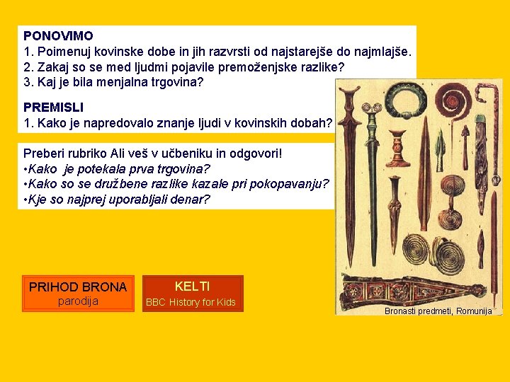 PONOVIMO 1. Poimenuj kovinske dobe in jih razvrsti od najstarejše do najmlajše. 2. Zakaj