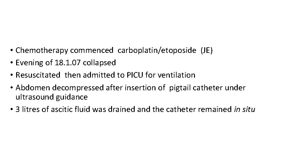  • Chemotherapy commenced carboplatin/etoposide (JE) • Evening of 18. 1. 07 collapsed •