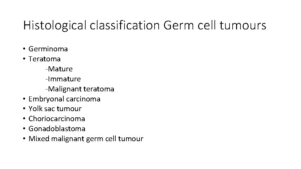 Histological classification Germ cell tumours • Germinoma • Teratoma -Mature -Immature -Malignant teratoma •