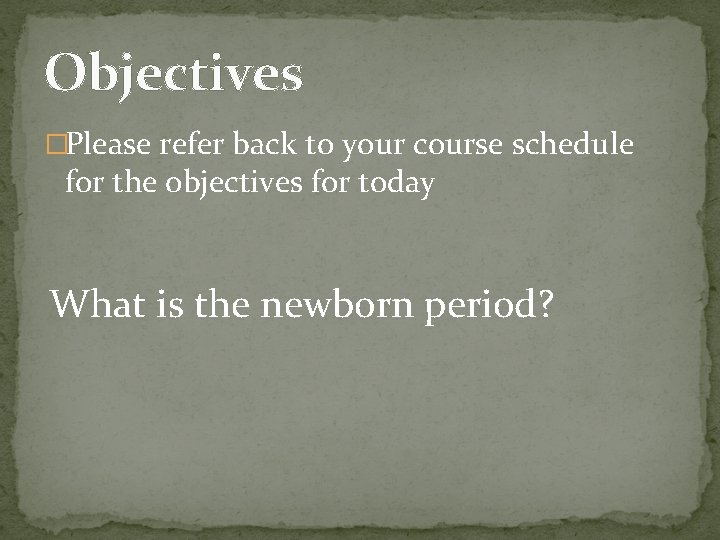 Objectives �Please refer back to your course schedule for the objectives for today What