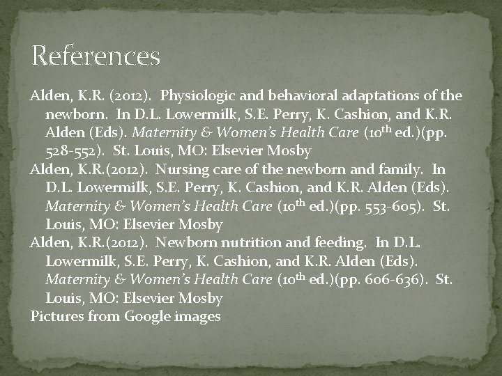 References Alden, K. R. (2012). Physiologic and behavioral adaptations of the newborn. In D.