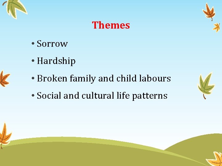 Themes • Sorrow • Hardship • Broken family and child labours • Social and