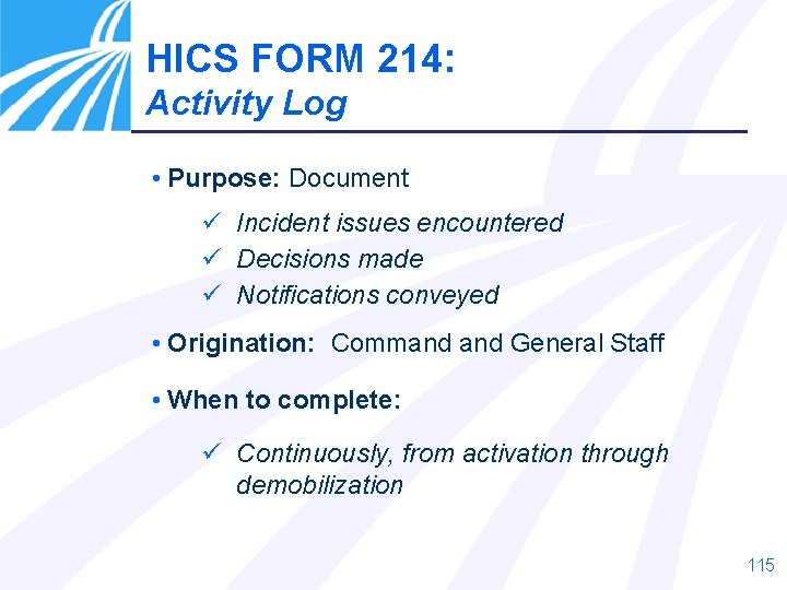 HICS FORM 214: Activity Log • Purpose: Document ü Incident issues encountered ü Decisions HICS FORM 214: Activity Log • Purpose: Document ü Incident issues encountered ü Decisions