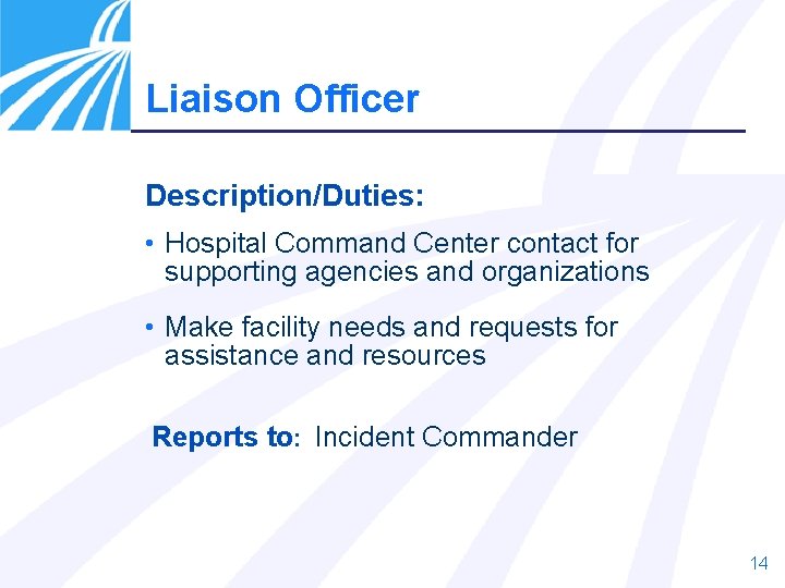 Liaison Officer Description/Duties: • Hospital Command Center contact for supporting agencies and organizations • Liaison Officer Description/Duties: • Hospital Command Center contact for supporting agencies and organizations •