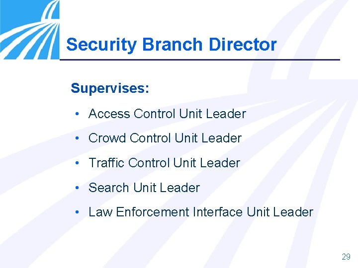 Security Branch Director Supervises: • Access Control Unit Leader • Crowd Control Unit Leader