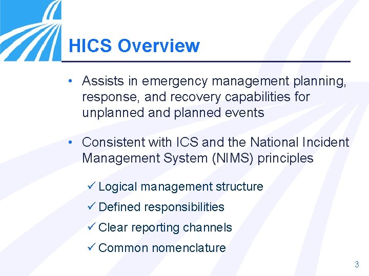 HICS Overview • Assists in emergency management planning, response, and recovery capabilities for unplanned HICS Overview • Assists in emergency management planning, response, and recovery capabilities for unplanned