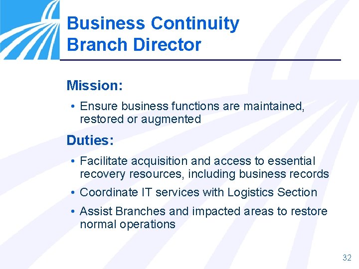 Business Continuity Branch Director Mission: • Ensure business functions are maintained, restored or augmented