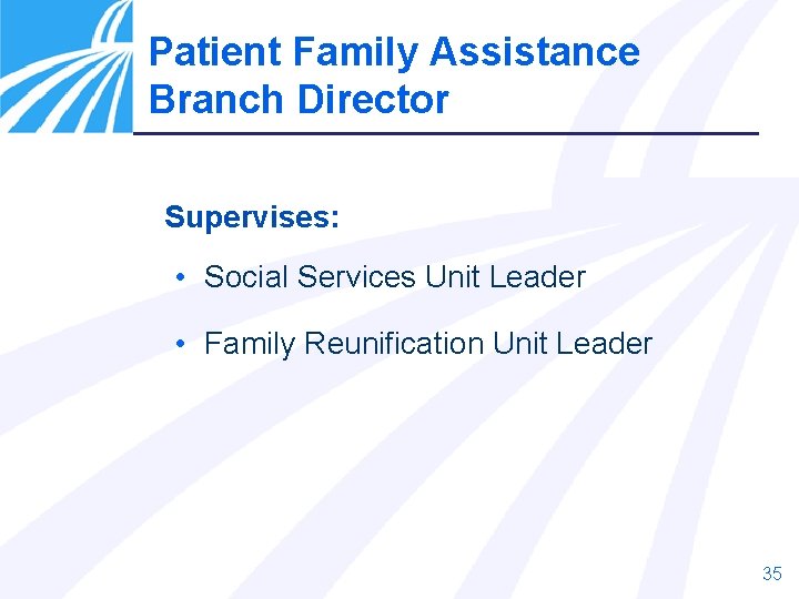 Patient Family Assistance Branch Director Supervises: • Social Services Unit Leader • Family Reunification