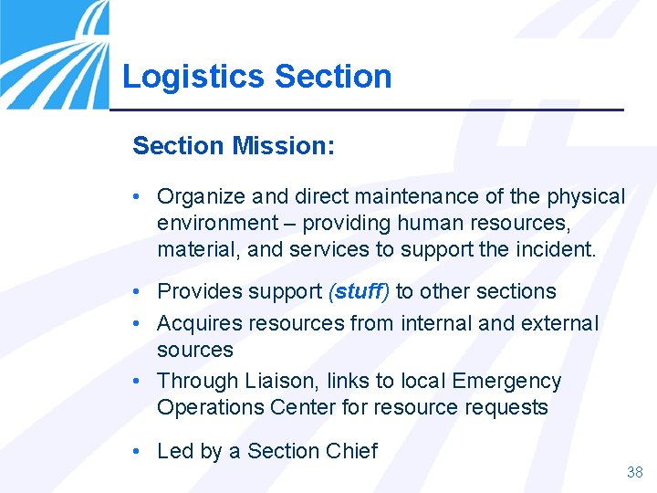 Logistics Section Mission: • Organize and direct maintenance of the physical environment – providing