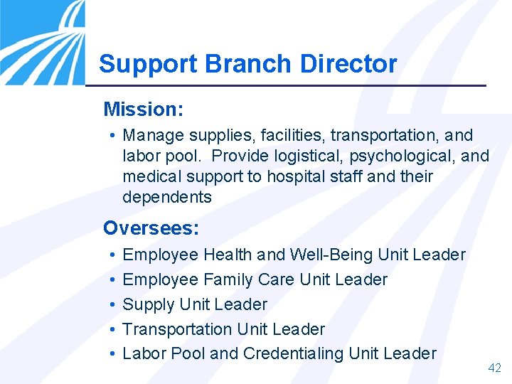 Support Branch Director Mission: • Manage supplies, facilities, transportation, and labor pool. Provide logistical,