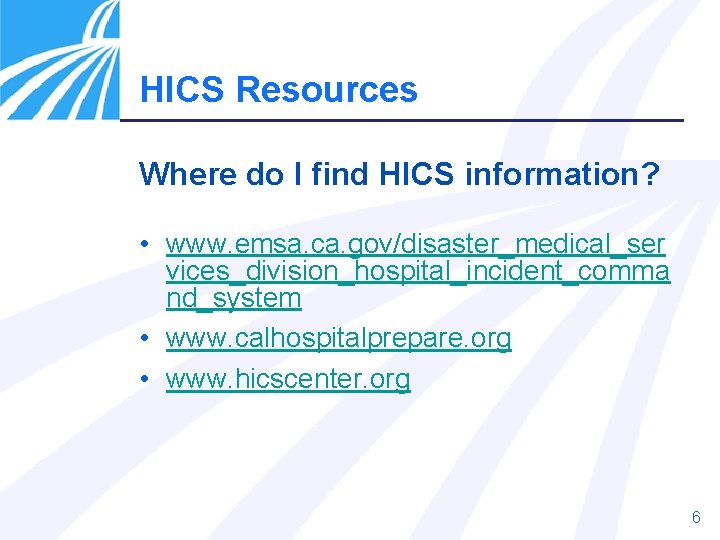 HICS Resources Where do I find HICS information? • www. emsa. ca. gov/disaster_medical_ser vices_division_hospital_incident_comma HICS Resources Where do I find HICS information? • www. emsa. ca. gov/disaster_medical_ser vices_division_hospital_incident_comma