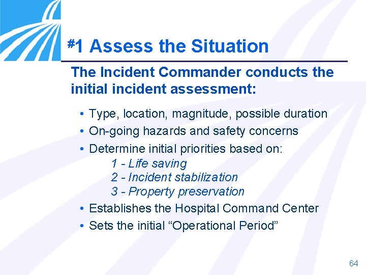 #1 Assess the Situation The Incident Commander conducts the initial incident assessment: • Type,