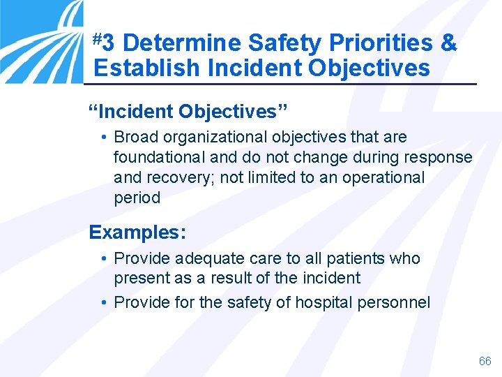 #3 Determine Safety Priorities & Establish Incident Objectives “Incident Objectives” • Broad organizational objectives