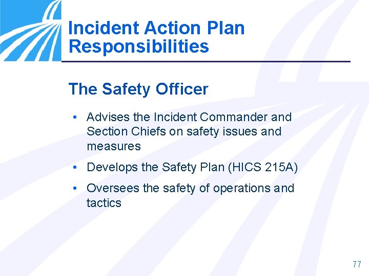 Incident Action Plan Responsibilities The Safety Officer • Advises the Incident Commander and Section