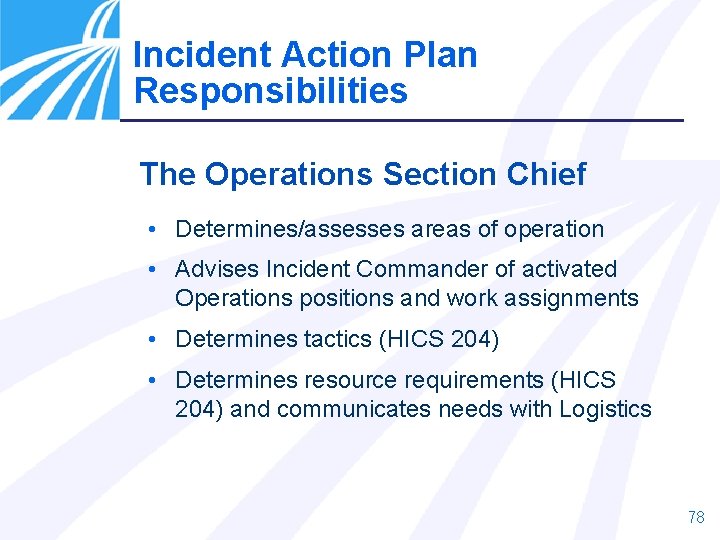 Incident Action Plan Responsibilities The Operations Section Chief • Determines/assesses areas of operation •