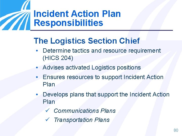 Incident Action Plan Responsibilities The Logistics Section Chief • Determine tactics and resource requirement