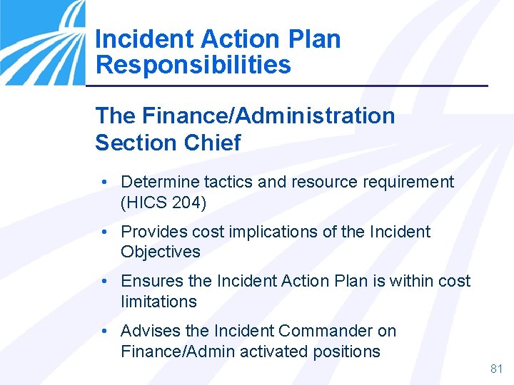 Incident Action Plan Responsibilities The Finance/Administration Section Chief • Determine tactics and resource requirement