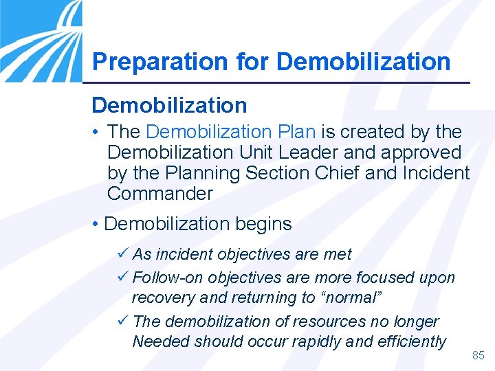 Preparation for Demobilization • The Demobilization Plan is created by the Demobilization Unit Leader