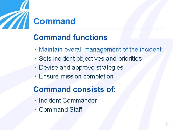 Command functions • • Maintain overall management of the incident Sets incident objectives and