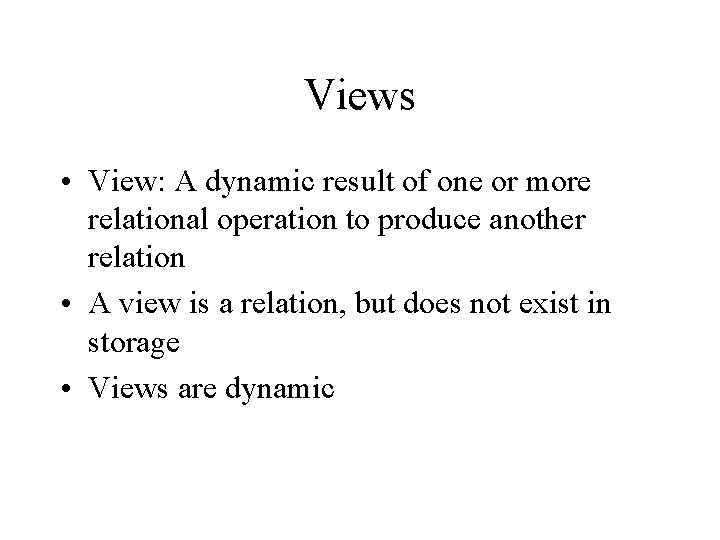 Views • View: A dynamic result of one or more relational operation to produce