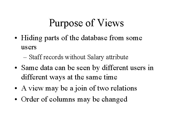 Purpose of Views • Hiding parts of the database from some users – Staff