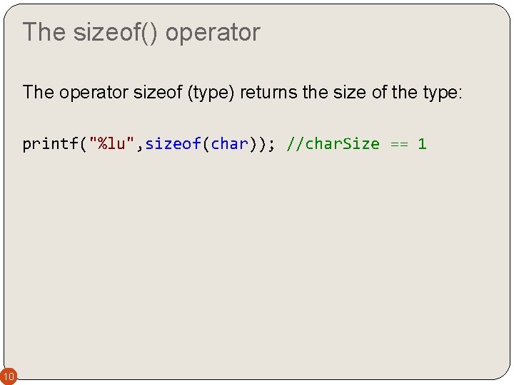 The sizeof() operator The operator sizeof (type) returns the size of the type: printf("%lu", The sizeof() operator The operator sizeof (type) returns the size of the type: printf("%lu",