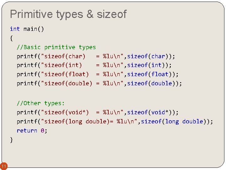 Primitive types & sizeof int main() { //Basic primitive types printf("sizeof(char) = %lun", sizeof(char)); Primitive types & sizeof int main() { //Basic primitive types printf("sizeof(char) = %lun", sizeof(char));