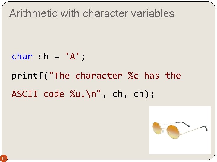 Arithmetic with character variables char ch = 'A'; printf("The character %c has the ASCII Arithmetic with character variables char ch = 'A'; printf("The character %c has the ASCII