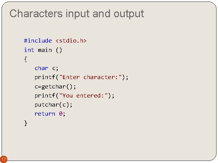 Characters input and output #include <stdio. h> int main () { char c; printf("Enter Characters input and output #include <stdio. h> int main () { char c; printf("Enter