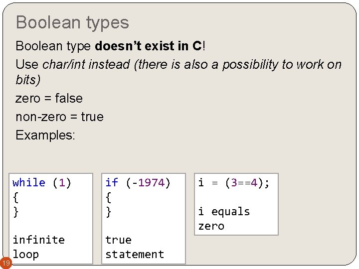 Boolean types Boolean type doesn’t exist in C! Use char/int instead (there is also Boolean types Boolean type doesn’t exist in C! Use char/int instead (there is also