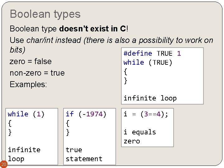 Boolean types Boolean type doesn’t exist in C! Use char/int instead (there is also Boolean types Boolean type doesn’t exist in C! Use char/int instead (there is also