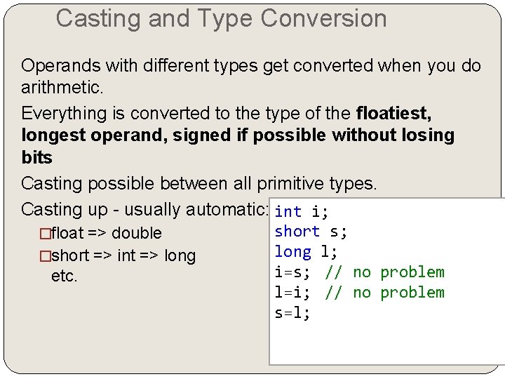 Casting and Type Conversion Operands with different types get converted when you do arithmetic. Casting and Type Conversion Operands with different types get converted when you do arithmetic.