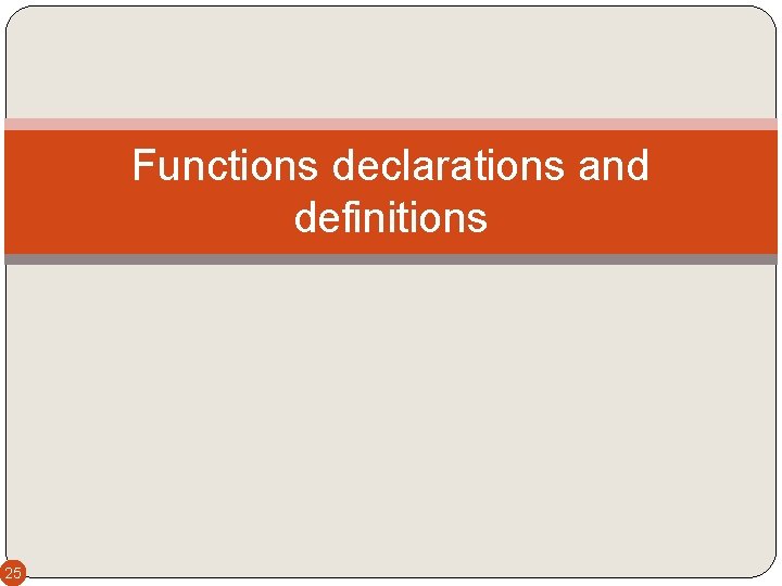 Functions declarations and definitions 25 Functions declarations and definitions 25