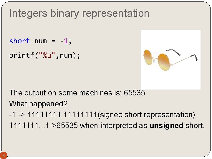Integers binary representation short num = -1; printf("%u", num); The output on some machines