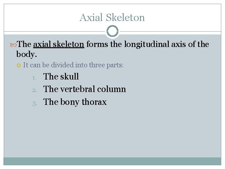 Axial Skeleton The axial skeleton forms the longitudinal axis of the body. It can